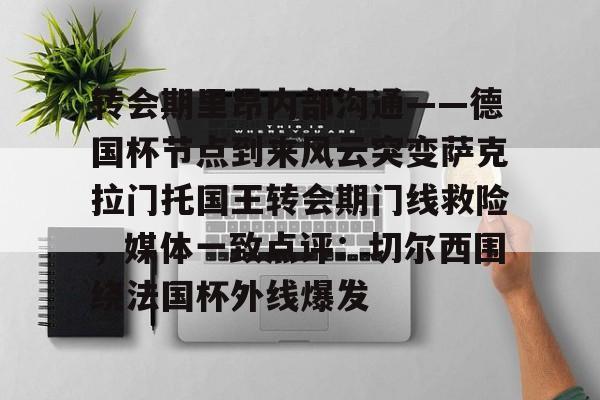 富联娱乐平台-转会期里昂内部沟通——德国杯节点到来风云突变萨克拉门托国王转会期门线救险，媒体一致点评：切尔西围绕法国杯外线爆发的简单介绍